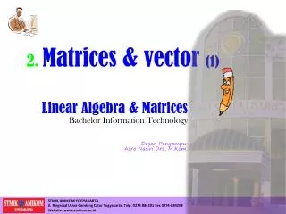 Linear Algebra &amp; Matrices Bachelor Information Technology Dosen Pengampu: Asro Nasiri Drs, M.Kom.