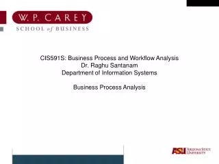 CIS591S: Business Process and Workflow Analysis Dr. Raghu Santanam