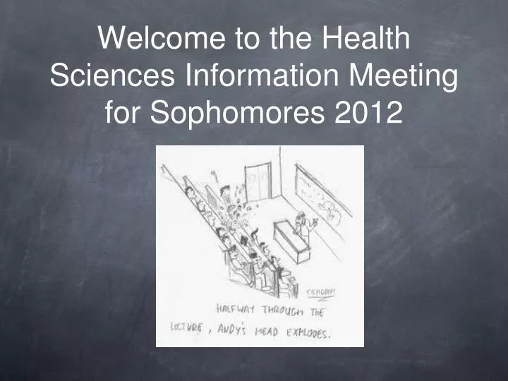 welcome to the health sciences information meeting for sophomores 2012