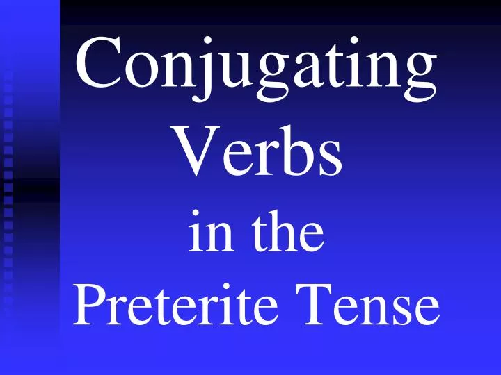conjugating verbs in the preterite tense