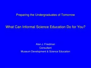 Preparing the Undergraduates of Tomorrow What Can Informal Science Education Do for You?