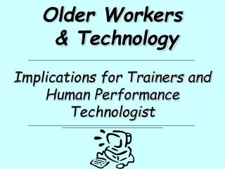 Older Workers &amp; Technology Implications for Trainers and Human Performance Technologist