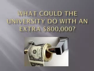 What COULD The UNIVERSITY DO with an EXTRA $800,000?