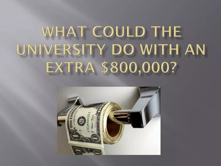 what could the university do with an extra 800 000