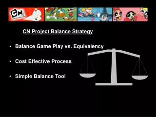CN Project Balance Strategy Balance Game Play vs. Equivalency Cost Effective Process