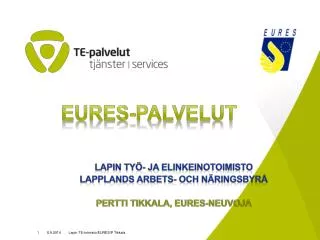 Lapin työ- ja elinkeinotoimistO Lapplands arbets- och näringsbyrå PERTTI TIKKALA , EURES-NEUVOJA