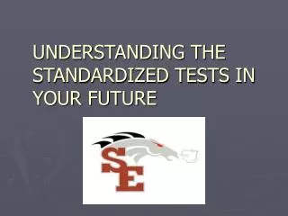 UNDERSTANDING THE STANDARDIZED TESTS IN YOUR FUTURE