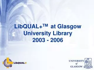 LibQUAL+ TM at Glasgow University Library 2003 - 2006