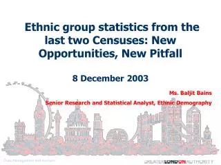 Ms. Baljit Bains Senior Research and Statistical Analyst, Ethnic Demography