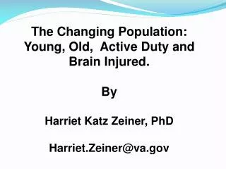 The Changing Population: Young, Old, Active Duty and Brain Injured. By Harriet Katz Zeiner, PhD