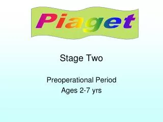 Stage Two Preoperational	Period Ages 2-7 yrs