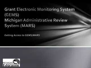 Grant Electronic Monitoring System (GEMS) Michigan Administrative Review System (MARS)