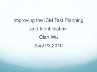 Improving the ICM Test Planning and Identification Qian Wu April 23,2010