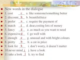 New words in the dialogue 1. cost ____ a. like someone/something better