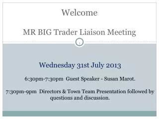 Welcome MR BIG Trader Liaison Meeting