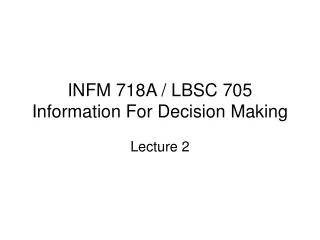 INFM 718A / LBSC 705 Information For Decision Making