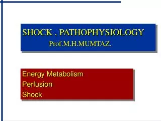 SHOCK , PATHOPHYSIOLOGY Prof.M.H.MUMTAZ.