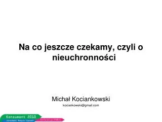 Na co jeszcze czekamy, czyli o nieuchronności Michał Kociankowski kociankowski@gmail