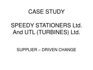 CASE STUDY SPEEDY STATIONERS Ltd. And UTL (TURBINES) Ltd.