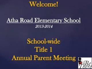 Welcome! Atha Road Elementary School 2013-2014 School-wide Title 1 Annual Parent Meeting
