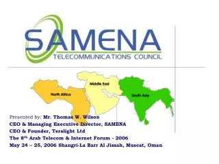 Presented by: Mr. Thomas W. Wilson CEO &amp; Managing Executive Director, SAMENA