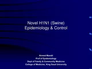Novel H1N1 (Swine) Epidemiology &amp; Control Ahmed Mandil Prof of Epidemiology