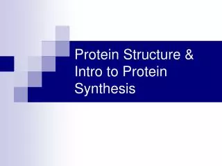 Protein Structure &amp; Intro to Protein Synthesis