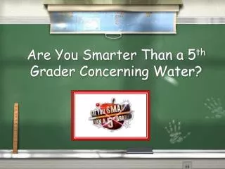 Are You Smarter Than a 5 th Grader Concerning Water?