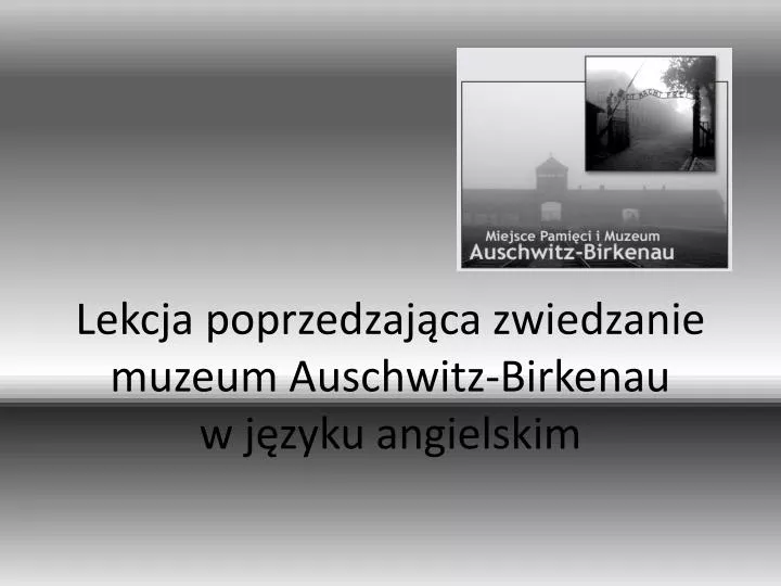 lekcja poprzedzaj ca zwiedzanie muzeum auschwitz birkenau w j zyku angielskim