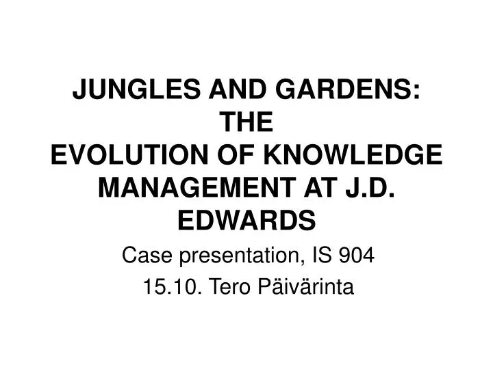 jungles and gardens the evolution of knowledge management at j d edwards