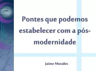 pontes que podemos estabelecer com a p s modernidade