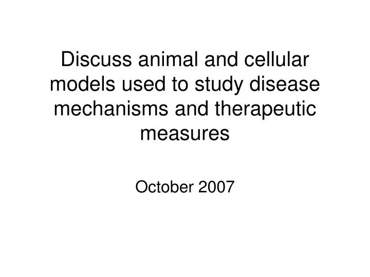 discuss animal and cellular models used to study disease mechanisms and therapeutic measures