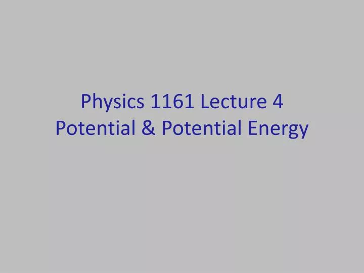 physics 1161 lecture 4 potential potential energy