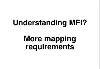 Understanding MFI? More mapping requirements