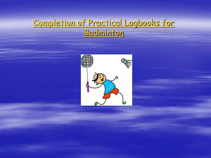 completion of practical logbooks for badminton