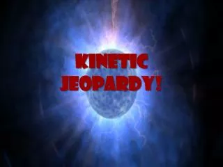 Kinetic Jeopardy !