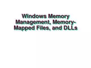 Windows Memory Management, Memory-Mapped Files, and DLLs