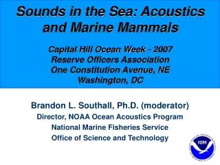 Brandon L. Southall, Ph.D. (moderator) Director, NOAA Ocean Acoustics Program