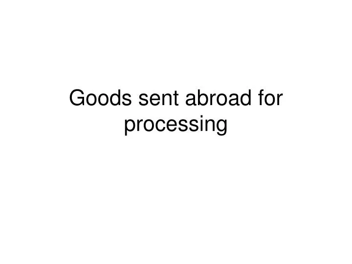 goods sent abroad for processing