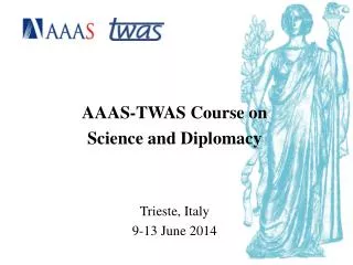 AAAS-TWAS Course on Science and Diplomacy Trieste, Italy 9-13 June 2014