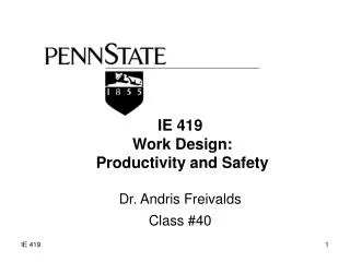 IE 419 Work Design: Productivity and Safety Dr. Andris Freivalds Class #40