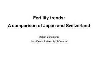 Fertility trends: A comparison of Japan and Switzerland Marion Burkimsher