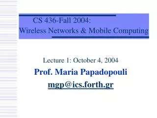 Lecture 1: October 4, 2004 Prof. Maria Papadopouli mgp@ics.forth.gr