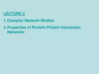 LECTURE 2 Complex Network Models Properties of Protein-Protein Interaction Networks