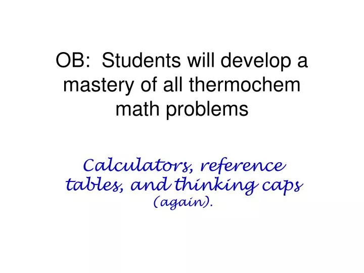 ob students will develop a mastery of all thermochem math problems
