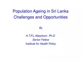 Population Ageing in Sri Lanka Challenges and Opportunities By A.T.P.L.Abeykoon Ph.D.