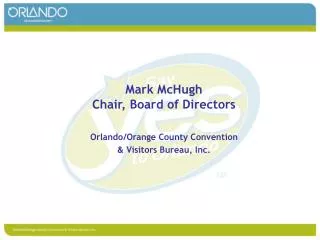 Mark McHugh Chair, Board of Directors Orlando/Orange County Convention &amp; Visitors Bureau, Inc.