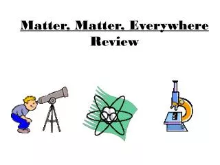 Matter, Matter, Everywhere Review