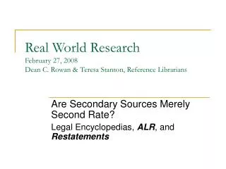 Real World Research February 27, 2008 Dean C. Rowan &amp; Teresa Stanton, Reference Librarians