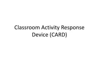 Classroom Activity Response Device (CARD)